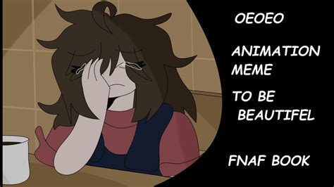 Oeoeo Animation Meme To Be Beautiful Fnaf Youtube