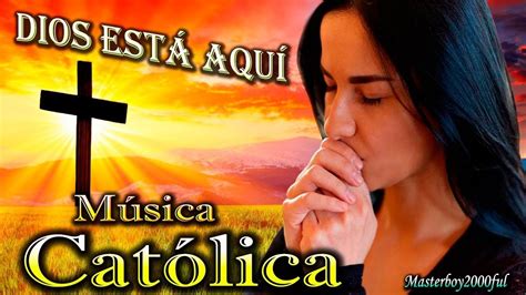 ♫♥ MÚsica CatÓlica Dios EstÁ AquÍ Alabanza Y Adoración ♥♫ Musica Catolica Alabanza Y