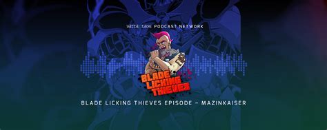 Blade Licking Thieves Podcast Mazinkaiser Yatta Tachi