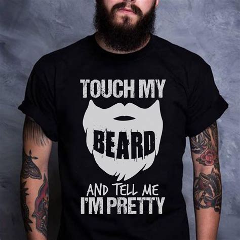 Touch My Beard And Tell Me Im Pretty Great T T Shirt Tee Shirt