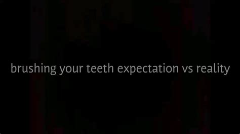brushing your teeth expectation vs reality youtube