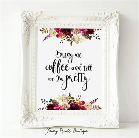 Bring Me Coffee And Tell Me Im Pretty Coffee Printable Pretty Coffee