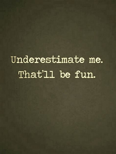Quote Underestimate Funny Quotes Quotes Words