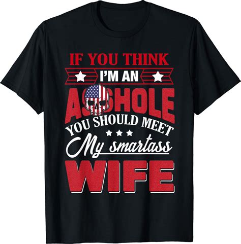 If You Think Im Asshole Youd Meet My Smartass Wife T Shirt Clothing