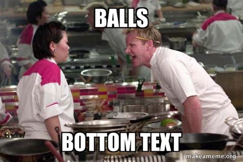 Balls Bottom Text Gordon Ramsay Make A Meme