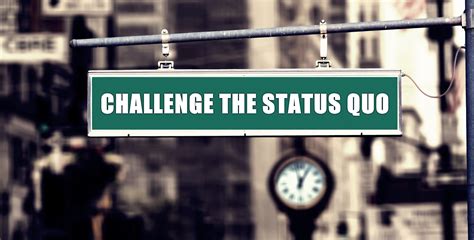 3 Things You Need To Do To Challenge The Status Quo
