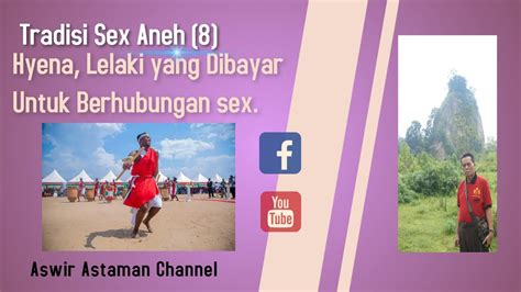 Tradisi Sex Aneh 8 Hyena Lelaki Yang Dibayar Untuk Berhubungan Sex Youtube