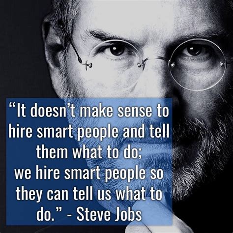 It Doesnt Make Sense To Hire Smart People And Tell Them What To Do We