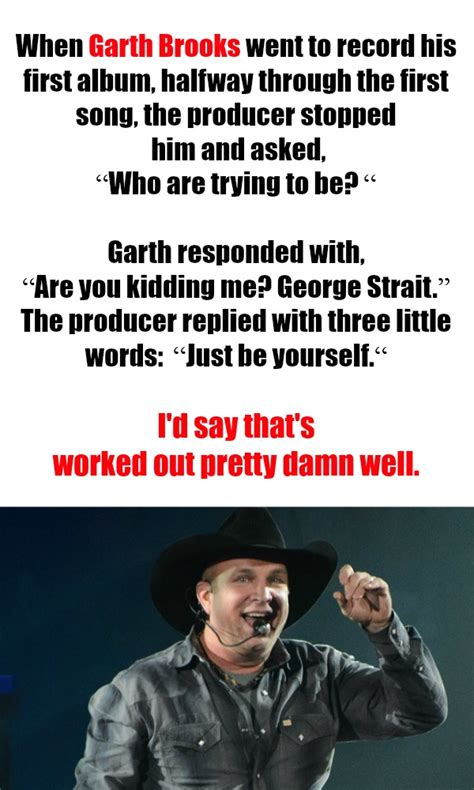 Find the best garth brooks quotes, sayings and quotations on picturequotes.com. Own You | Quotes to live by, Words of wisdom quotes, Garth brooks