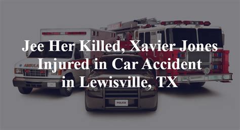 Jee Her Killed Xavier Jones Injured In Car Accident In Lewisville Tx