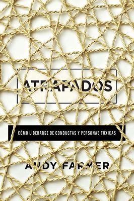 Atrapados C Mo Liberarse De Conductas Y Personas T Xicas By Andy Farmer Goodreads