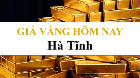 Giá Vàng Hôm Nay Tại Hà Tĩnh Giá Vàng Việt Nam Giá Vàng Trong Nước