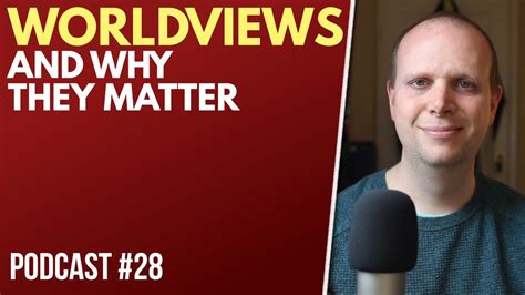 What Is A Worldview And Why Does It Matter Podcast 28 Youtube