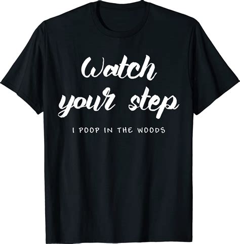 Watch Your Step I Poop In The Woods Camping T Shirt Clothing
