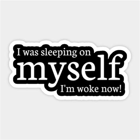 I Was Sleeping On Myself Im Woke Now Stay Woke Sticker Teepublic