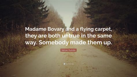 Mœurs de province madam bɔvaʁi mœʁ(s) də pʁɔvɛ̃s), is the debut novel of french writer gustave flaubert, published in 1856. Salman Rushdie Quote: "Madame Bovary and a flying carpet, they are both untrue in the same way ...