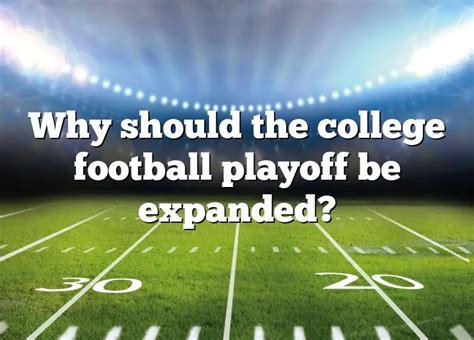 Why Should The College Football Playoff Be Expanded Dna Of Sports