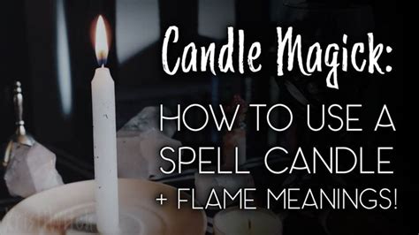 Candle Magick How To Use A Spell Candle Flame Meanings Candle Spells Candle Magick
