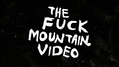 The Fuck Mountain Video Full Video Youtube