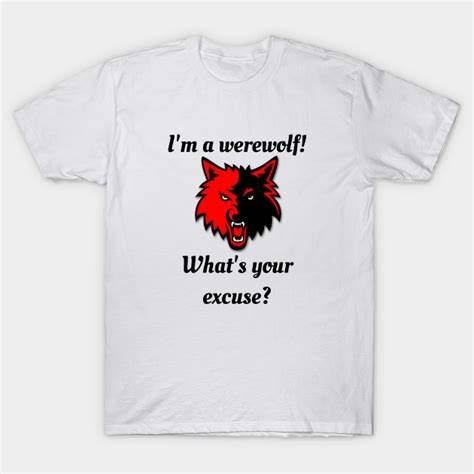 Im A Werewolf Whats Your Excuse Werewolves T Shirt Teepublic