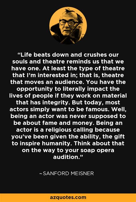Sanford Meisner Quote Life Beats Down And Crushes Our Souls And