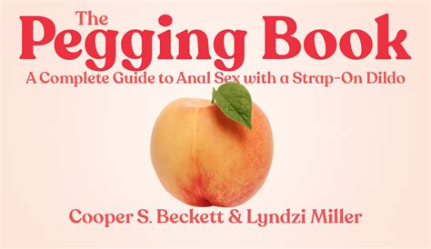 The Pegging Book A Complete Guide To Anal Sex With A Strap On Dildo By Cooper S Beckett