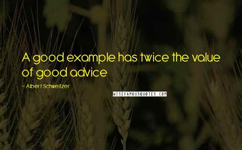 Albert Schweitzer Quotes A Good Example Has Twice The Value Of Good