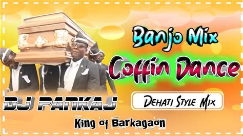 Coffin Dance Full Banjo Dehati Mix Dj Pankaj Remix Youtube