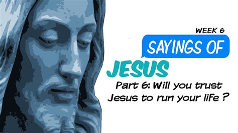 31322 Sayings Of Jesus Wk 6 Pt 6 Will You Trust Jesus To Run Your