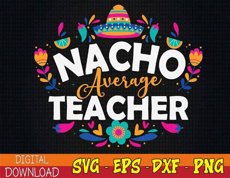 Nacho Average Teacher Svg Teachers Appreciation Svg Teache Inspire