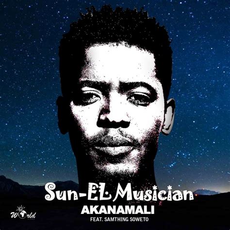 Sun El Musician Feat Samthing Soweto Akanamali Lyrics Musixmatch