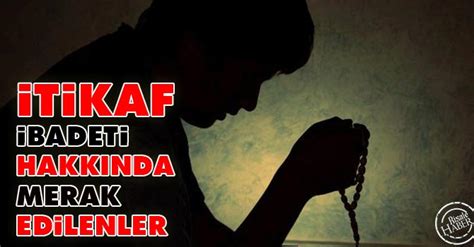 Bu, en az bir gün olur ve gündüz oruçla geçirilir. İtikaf Nedir? İtikaf'ın şartları Nedir? İtikaf'a ne zaman ...