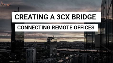 Creating A 3cx Bridge Aatrox Communications Nz