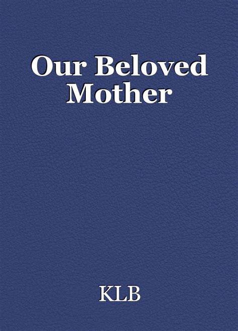 Our Beloved Mother Poem By Klb