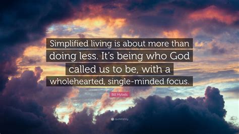 Bill Hybels Quote Simplified Living Is About More Than Doing Less It