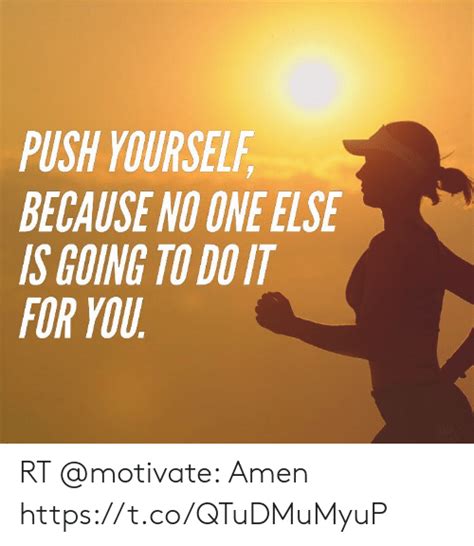 Push Yourself Because No One Else Is Going To Do It For You Rt Amen
