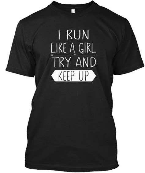 I Run Like A Girl Try To Keep Up T Shirt Black T Shirt Front Goals Shirts Girls Be Like Run