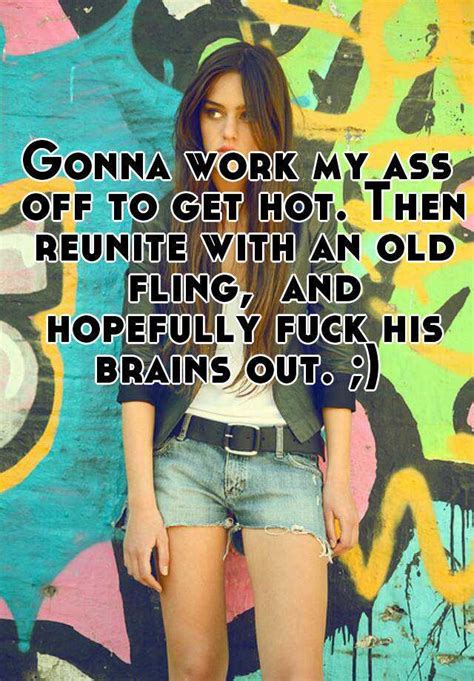 Gonna Work My Ass Off To Get Hot Then Reunite With An Old Fling And Hopefully Fuck His Brains