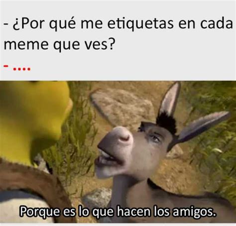 č Por Qué Me Etiquetas En Cada Meme Que Ves Porque Es Lo Que Hacen Los