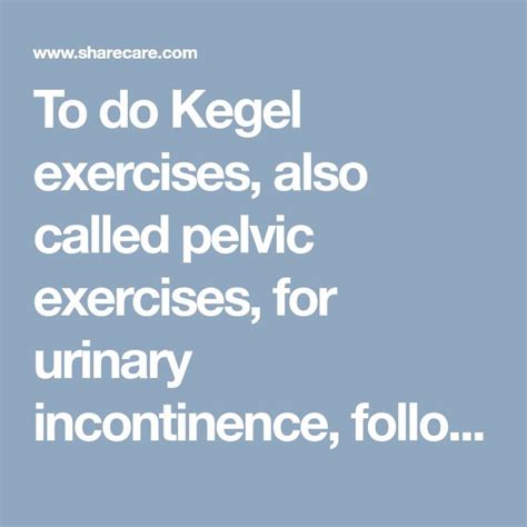 To Do Kegel Exercises Also Called Pelvic Exercises For Urinary Incontinence Follow These