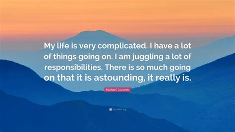 Michael Jackson Quote My Life Is Very Complicated I Have A Lot Of