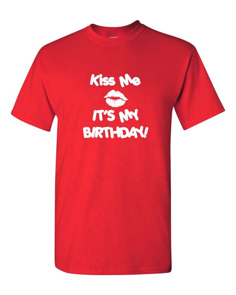 kiss me it s my birthday shirt funny bday t shirt t for him tee singles day shirt