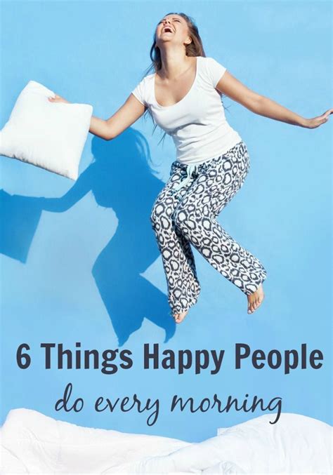 6 Things Happy People Do Every Morning Happy People Happy Life