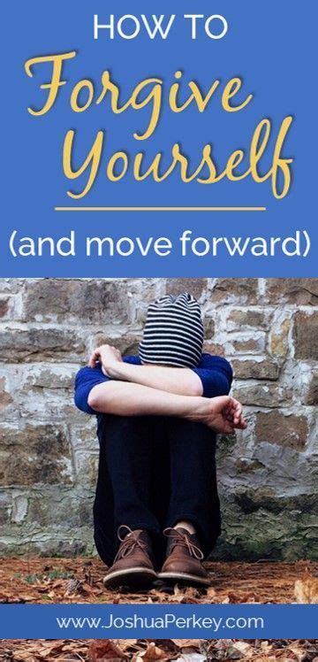 How To Forgive Yourself And Move Forward Joshua Perkey