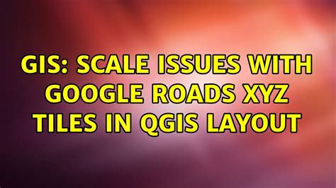 GIS Scale Issues With Google Roads XYZ Tiles In QGIS Layout YouTube
