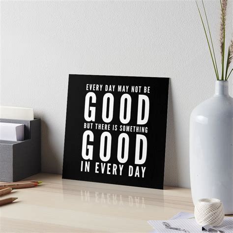 Every Day May Not Be Good But There Is Something Good In Every Day Art Board Print By