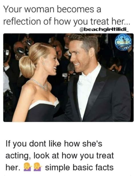 Your Woman Becomes A Reflection Of How You Treat Her If You Dont Like