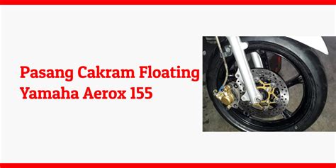 Pasang Cakram Floating Aerox 155 Jadi Lebih Keren