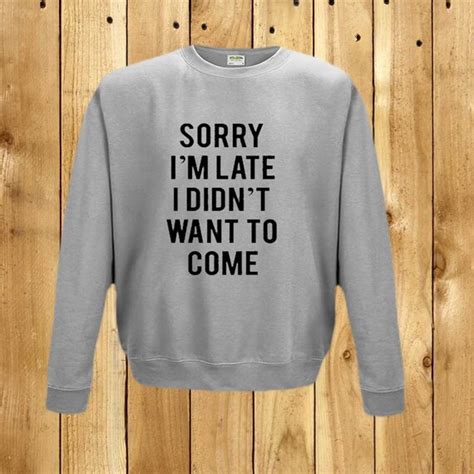 sorry i m late i didn t want to come sweatshirt s m l xl 2xl 3xl lazy sunday top 104 tired