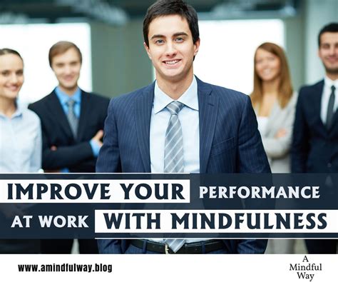 Improve Your Performance At Work With Mindfulness Happy At Work